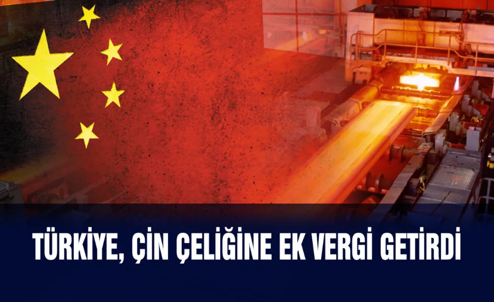 Türkiye, Çin çeliğine ek vergi getirdi