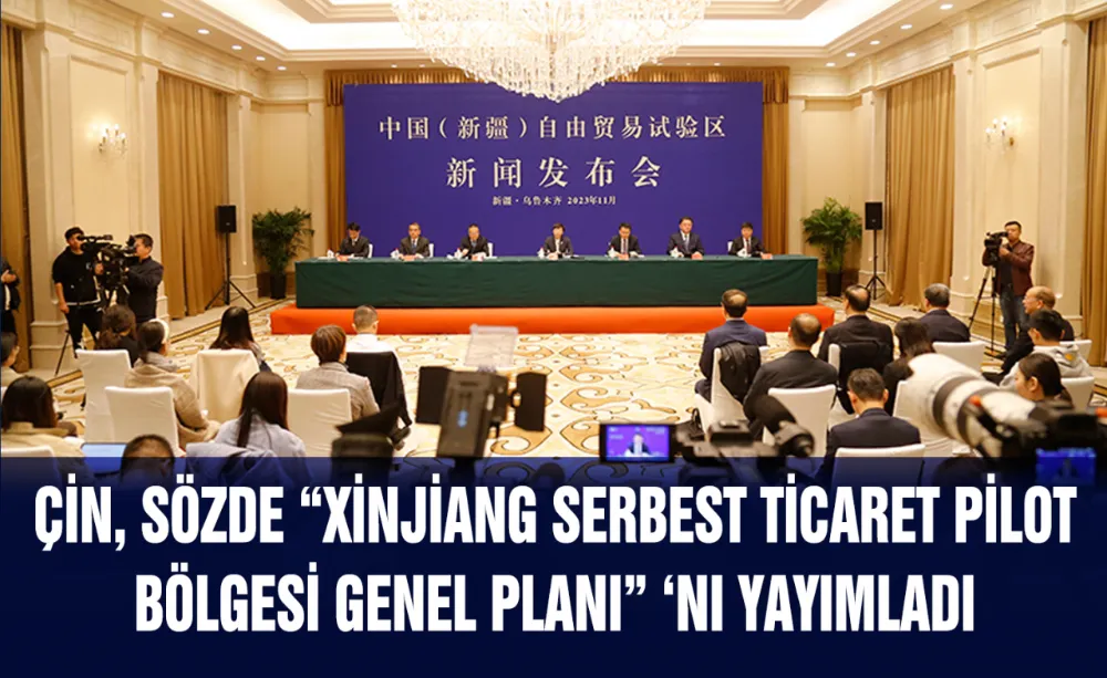 Çin, sözde “Xinjiang Serbest Ticaret Pilot Bölgesi Genel Planı” ‘nı yayımladı