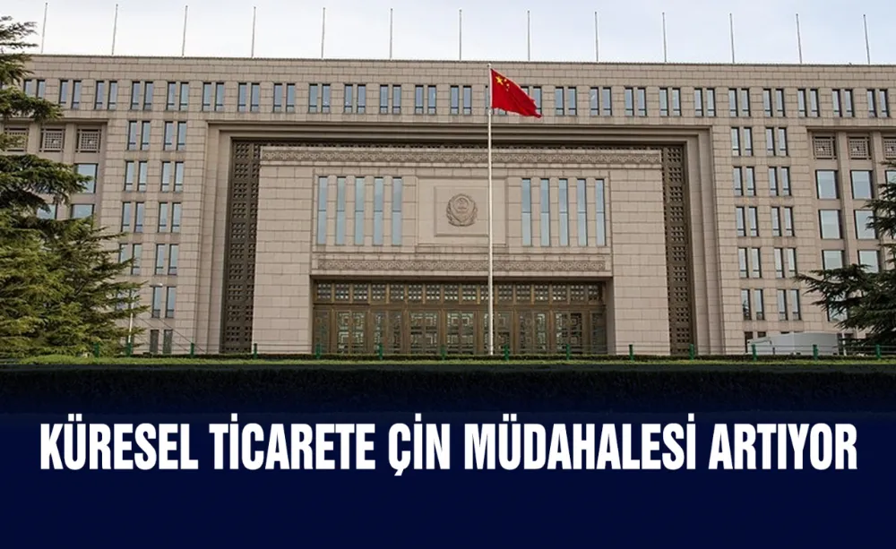 Küresel ticarete Çin müdahalesi artıyor
