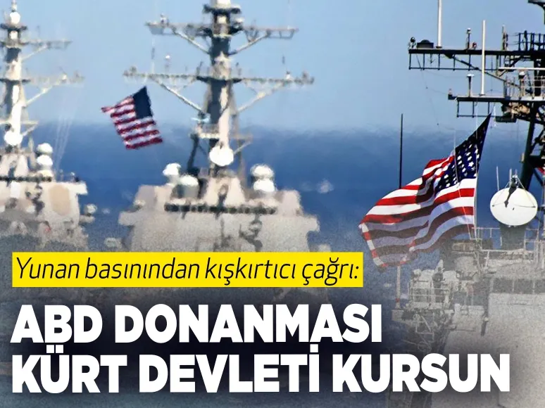 Yunan basınından kışkırtıcı çağrı: ABD Donanması Kürt Devleti kursun