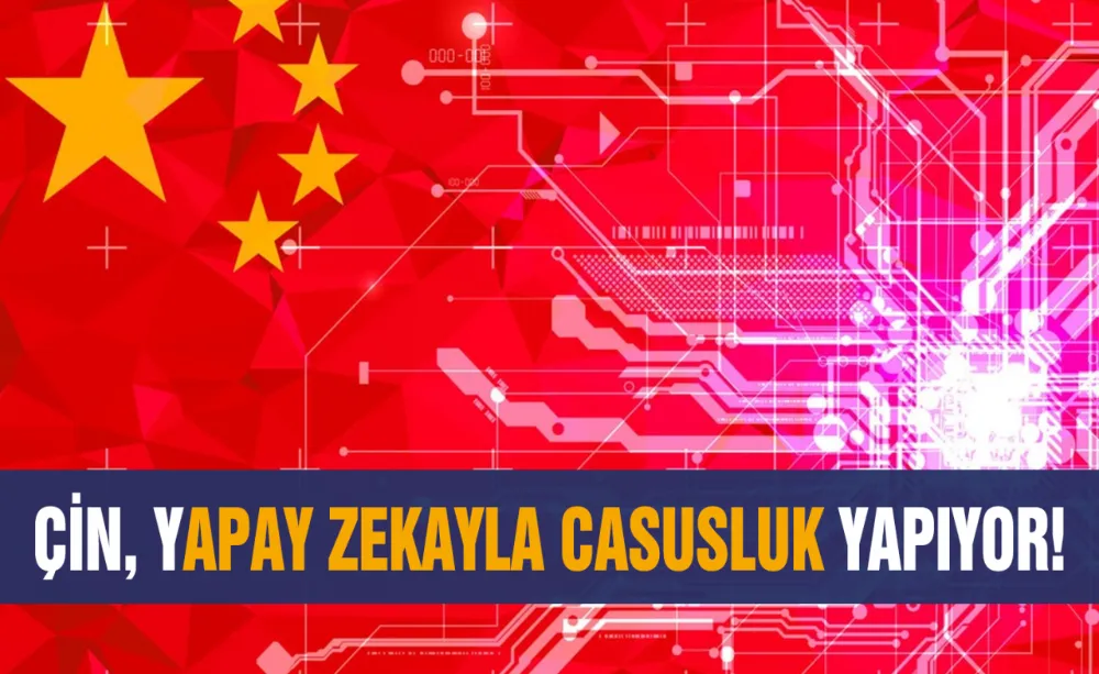 Çin, Yapay Zekayla Casusluk yapıyor!