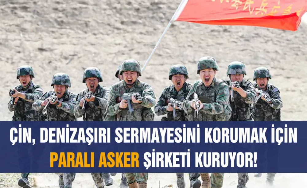 Çin, denizaşırı sermayesini korumak için paralı asker şirketi kuruyor!