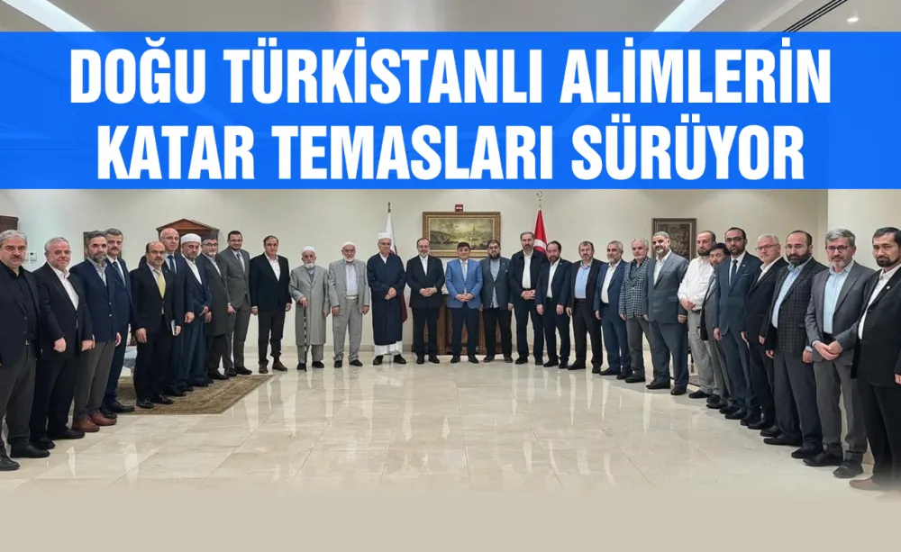 Doğu Türkistanlı Alimlerin Katar temasları sürüyor
