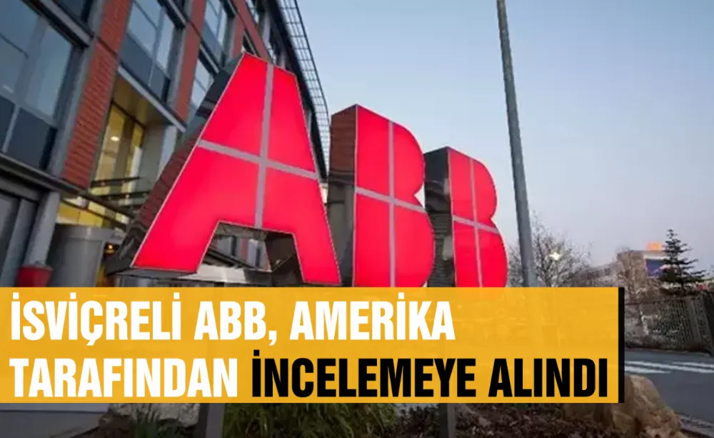 İsviçreli ABB, Amerika tarafından incelemeye alındı