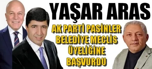 YAŞAR ARAS AK PARTİ PASİNLER BELEDİYE MECLİS ÜYELİĞİNE BAŞVURDU