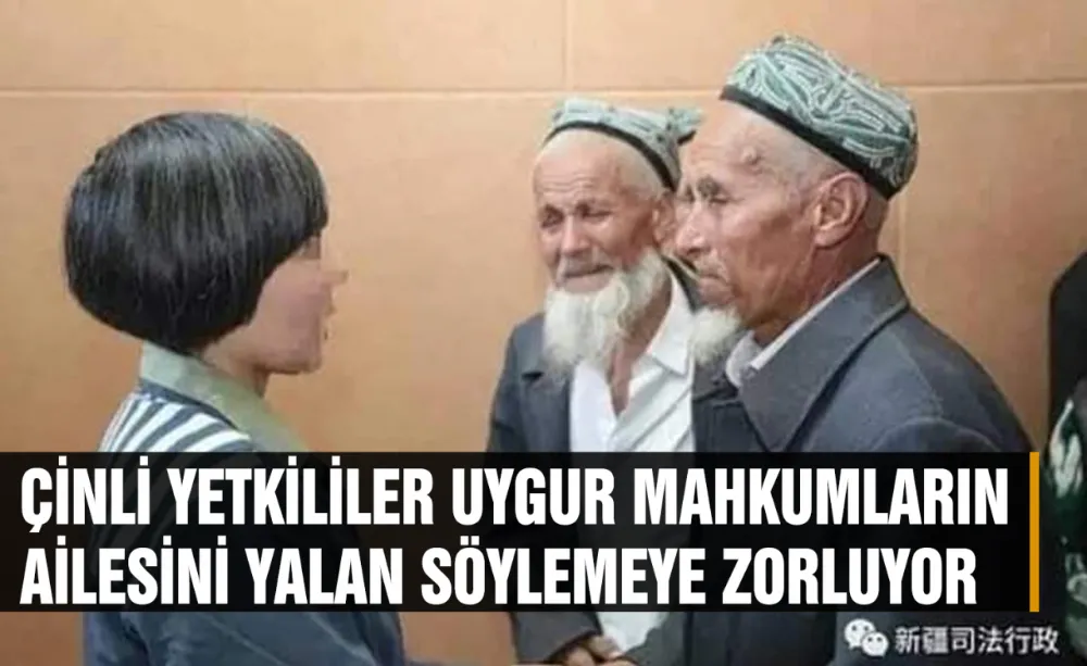Uygur Mahkumların Ailesi yalan söylemeye zorlanıyor!