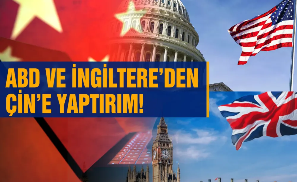 ABD ve İngiltere’den Çin’e yaptırım!