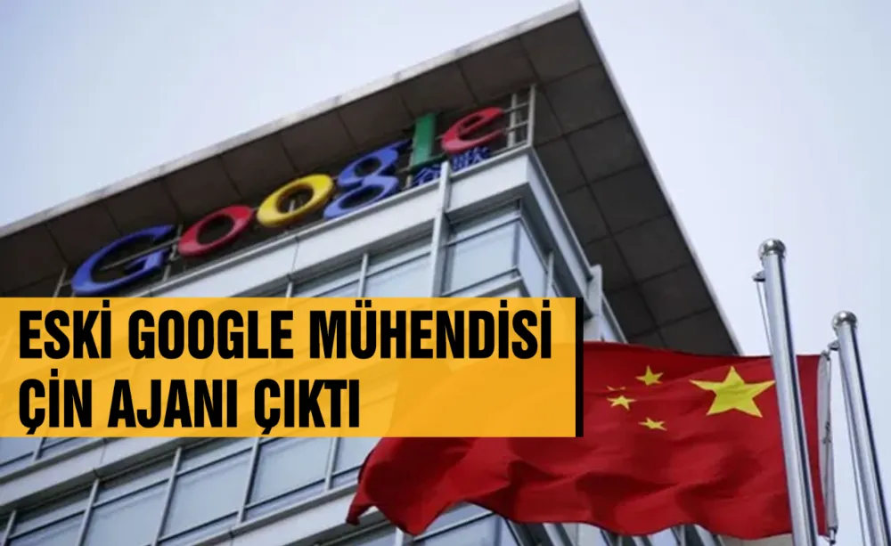 Eski Google mühendisi Çin ajanı çıktı
