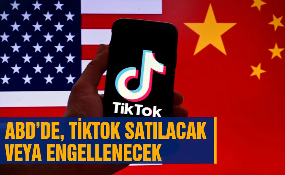 ABD’de, TikTok satılacak veya engellenecek