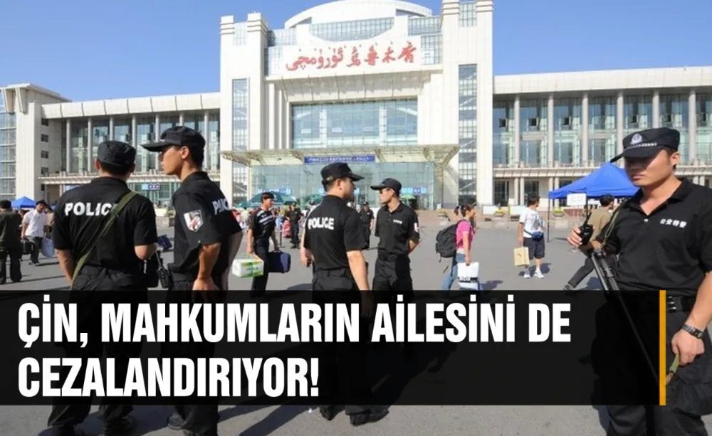 Çin, mahkumların ailesini de cezalandırıyor!