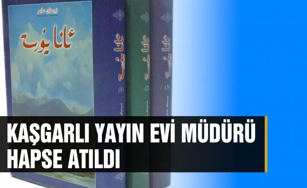 Kaşgarlı Yayın Evi müdürü hapse atıldı
