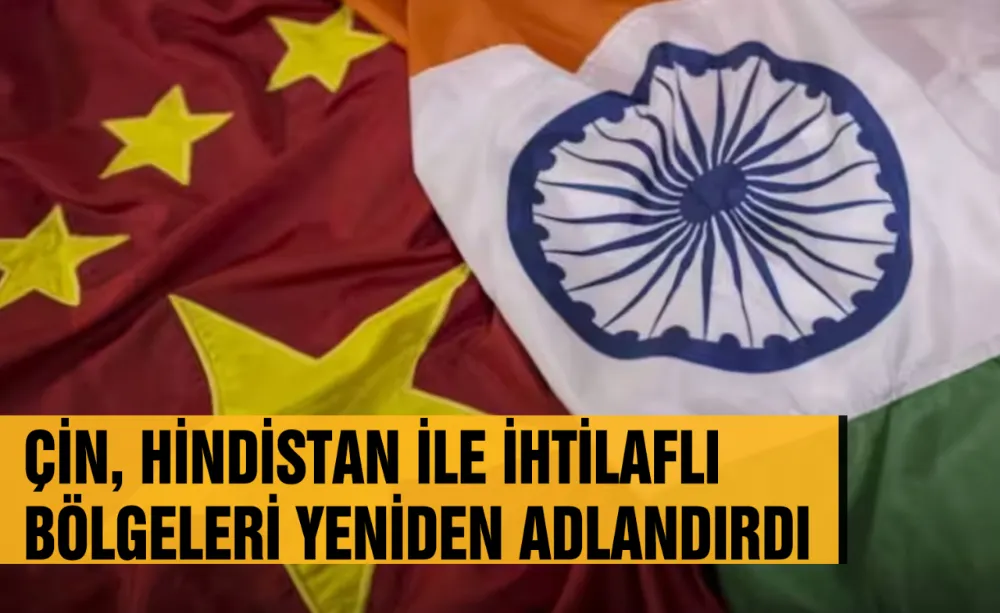 Çin, Hindistan ile ihtilaflı bölgeleri yeniden adlandırdı