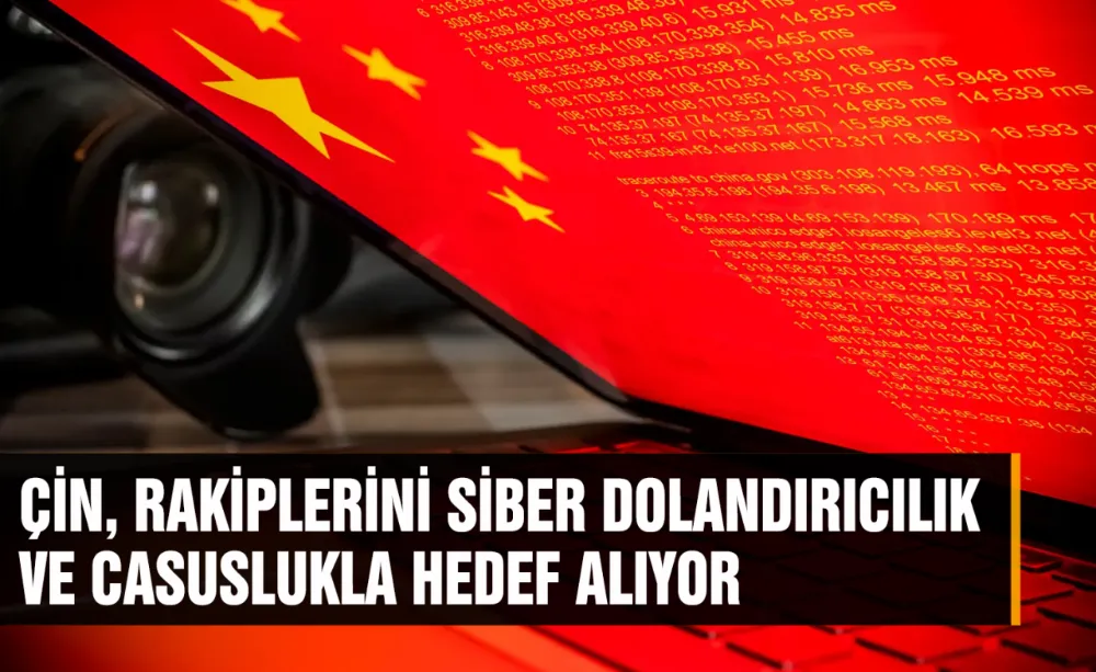 Çin, rakiplerini siber dolandırıcılık ve casuslukla hedef alıyor
