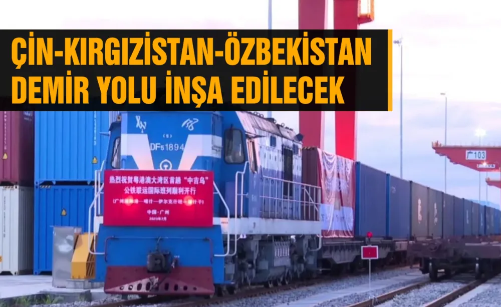 Çin-Kırgızistan-Özbekistan demir yolu inşa edilecek
