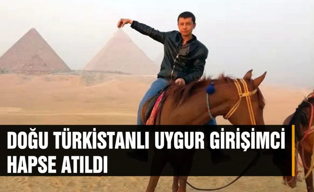 Doğu Türkistanlı Uygur girişimci hapse atıldı