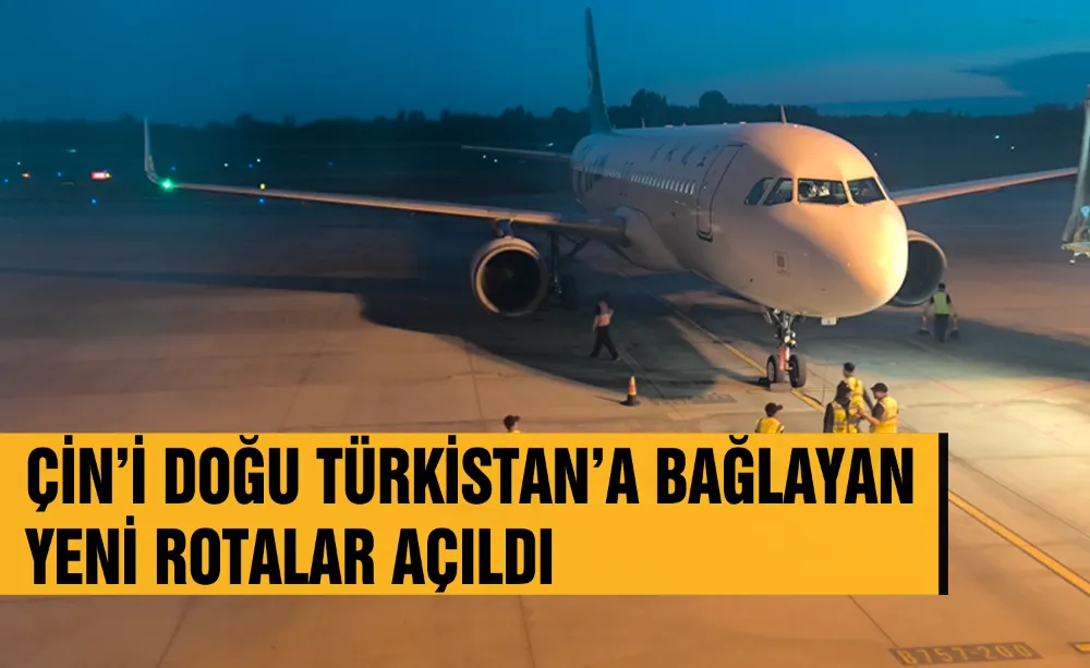 Çin’i Doğu Türkistan’a bağlayan Yeni rotalar açıldı