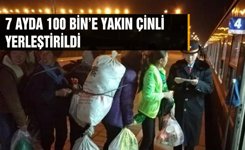 7 Ayda 100 Bin’e yakın Çinli yerleştirildi