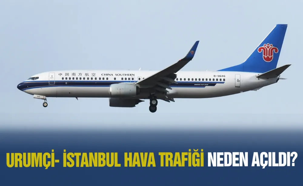 Urumçi- İstanbul Hava Trafiği neden açıldı?
