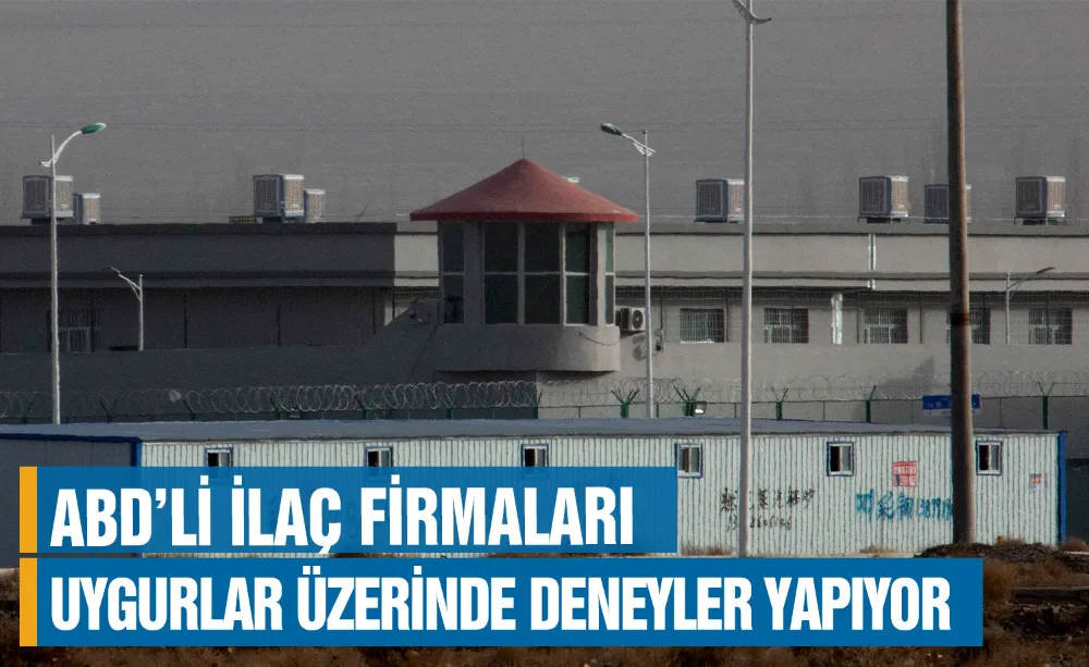 ABD’li ilaç firmaları, Uygurlar üzerinde deneyler yapıyor!