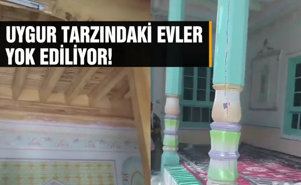 Uygur tarzındaki evler yok ediliyor!