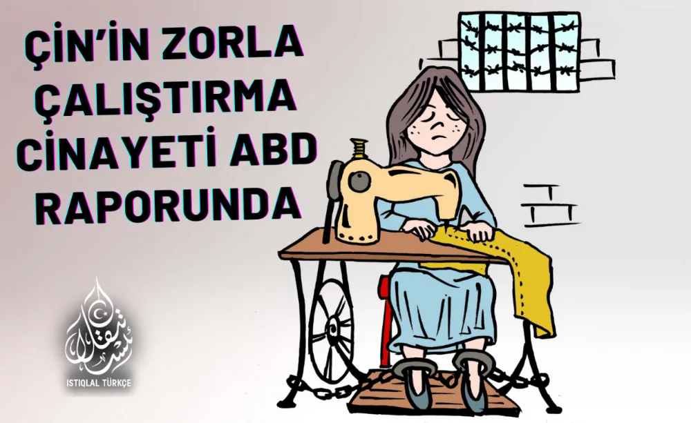 Çin’in Zorla Çalıştırma cinayeti ABD Raporunda