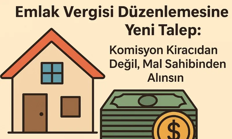 Emlak Vergisi Düzenlemesine Yeni Talep: Komisyon Kiracıdan Değil, Mal Sahibinden Alınsın