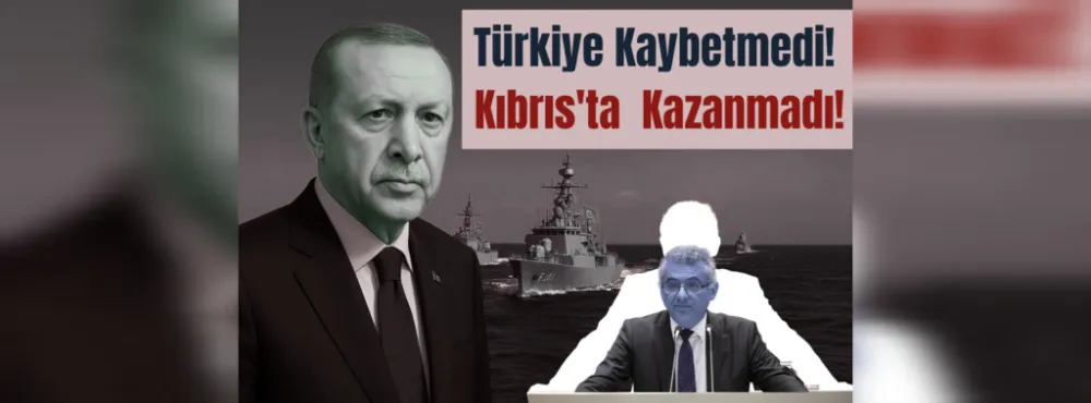 Türkiye Kaybetmedi! Kıbrıs’ta Kazanmadı!