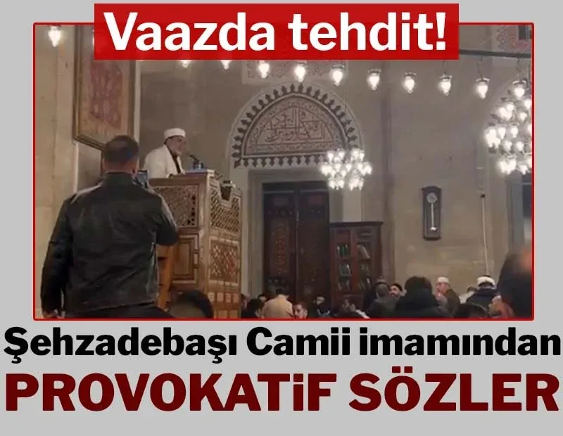 Şehzadebaşı Camii imamından provokatif sözler