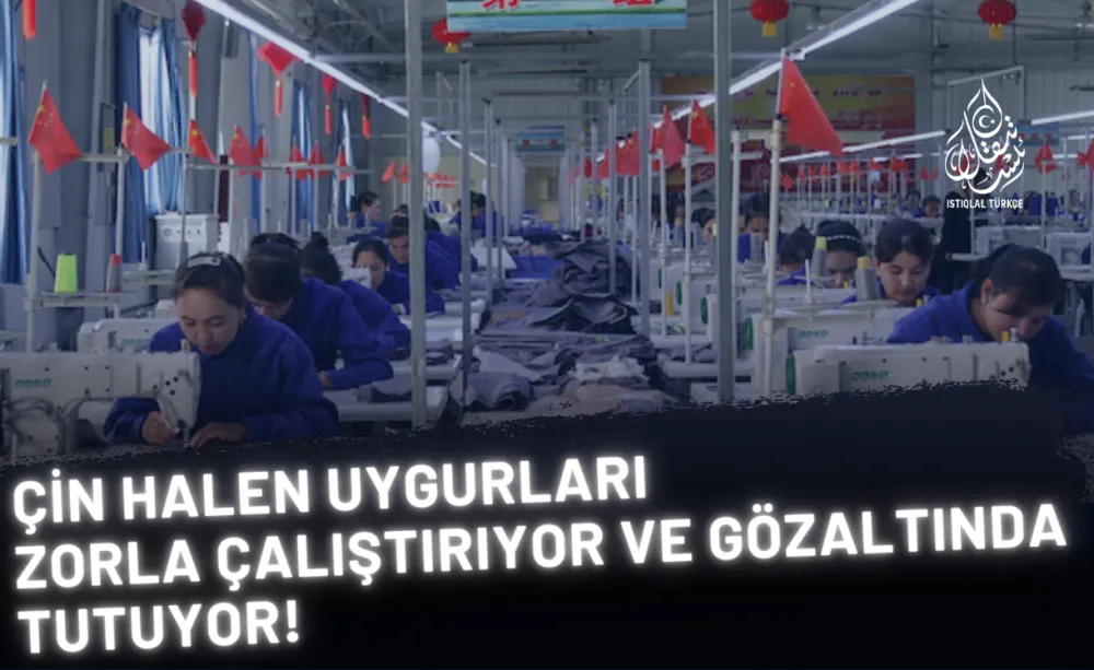 Çin Halen Uygurları Zorla Çalıştırıyor Ve Gözaltında Tutuyor!