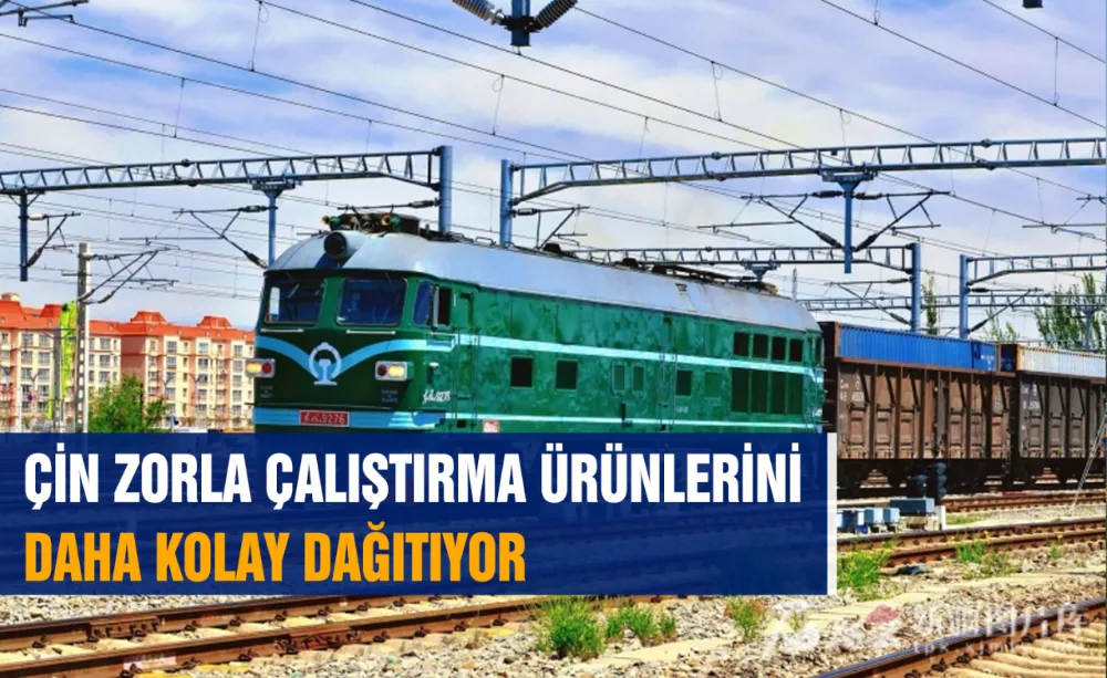 ÇİN ZORLA ÇALIŞTIRMA ÜRÜNLERİNİ DAHA KOLAY DAĞITIYOR