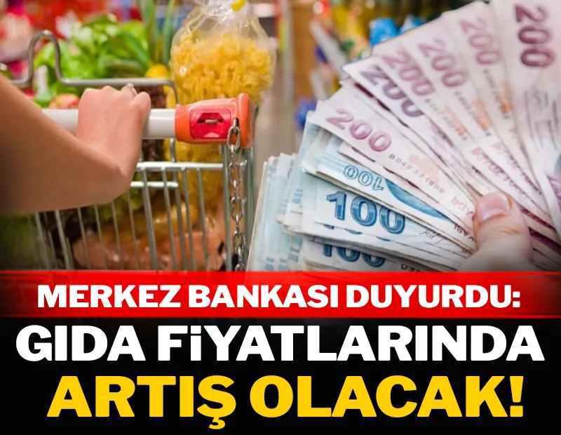 Merkez Bankası duyurdu: Gıda fiyatlarında artış olacak!