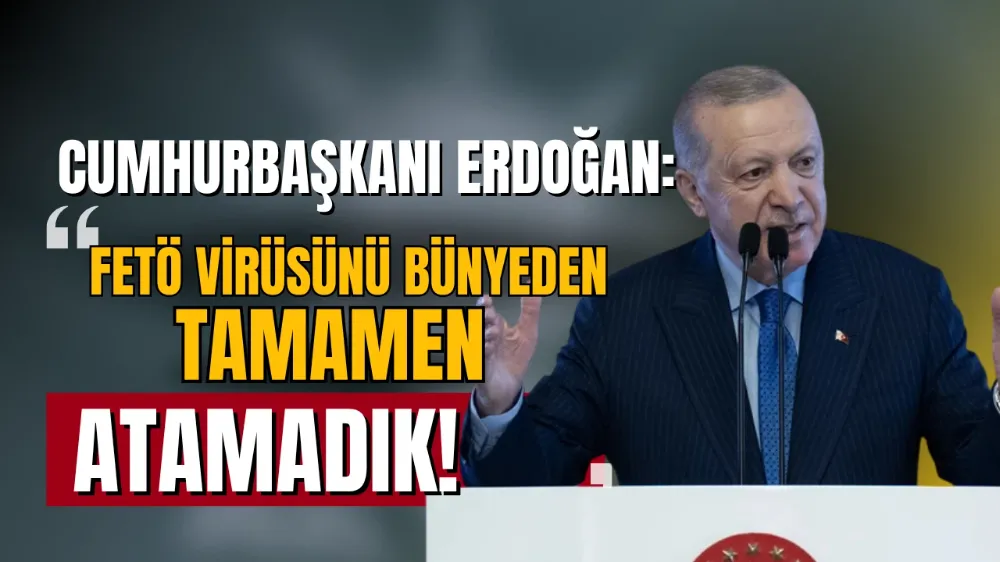Cumhurbaşkanı Erdoğan: “FETÖ virüsünü bünyeden tamamen söküp atamadık”