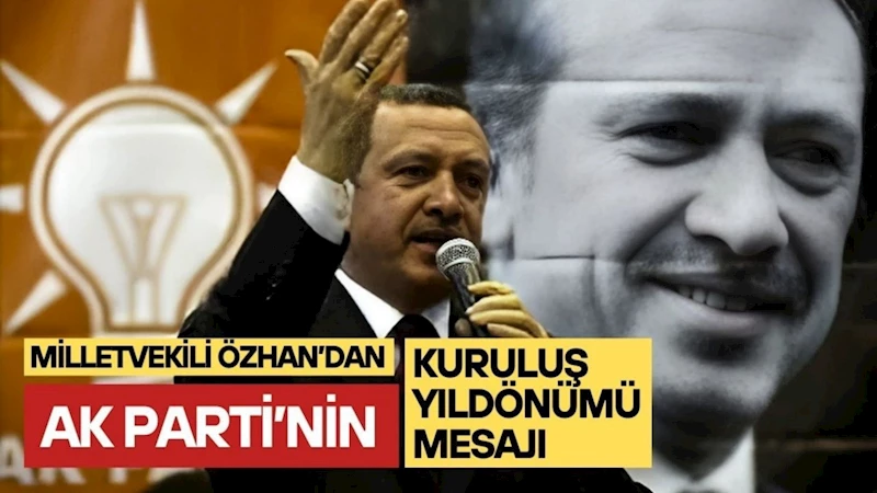 Milletvekili Özhan’dan AK Parti’nin 24. kuruluş yıldönümü mesajı 