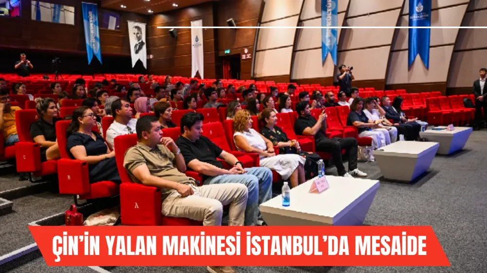 ÇİN’İN YALAN MAKİNESİ İSTANBUL’DA MESAİDE