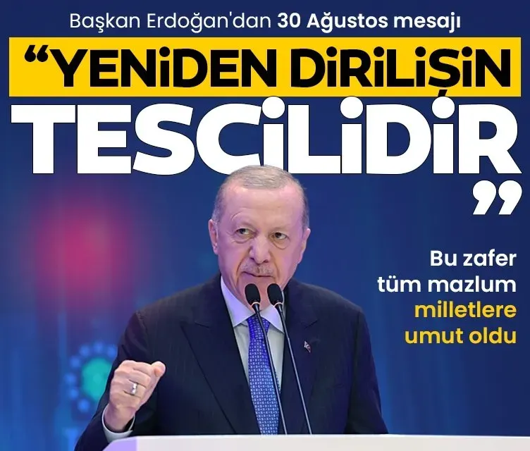 Cumhurbaşkanı Erdoğan: “30 Ağustos, yeniden dirilişin tescilidir”