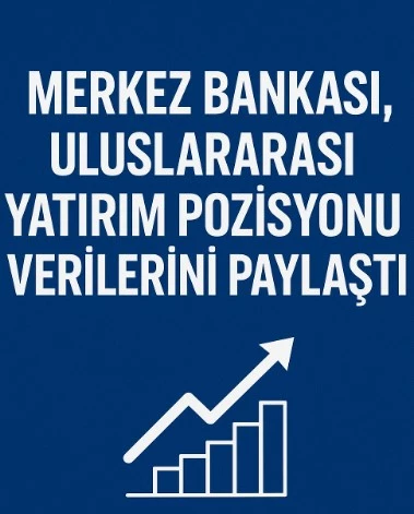 Merkez Bankası, Uluslararası Yatırım Pozisyonu Verilerini Paylaştı