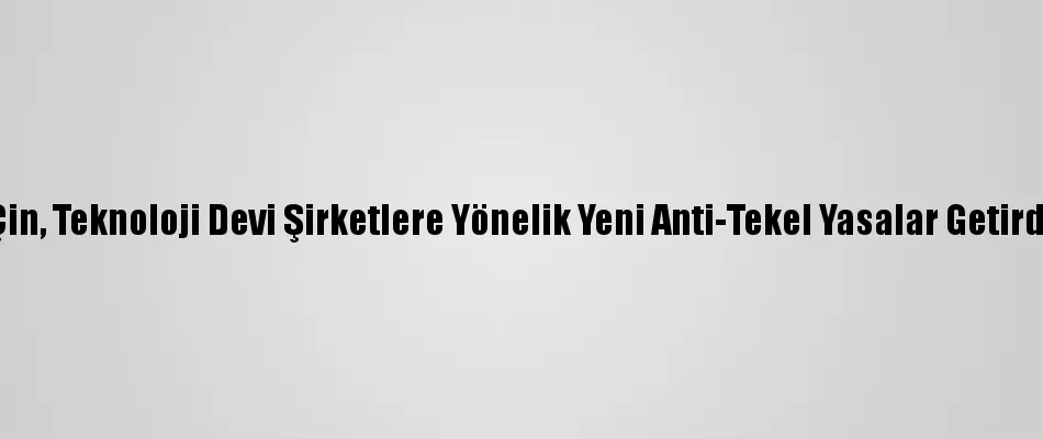 Çin’de Teknoloji Devlerine Yeni Düzenleme